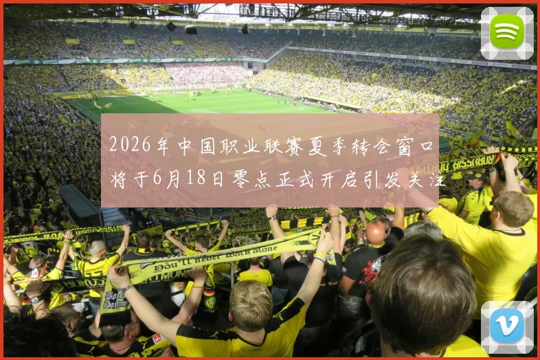 2026年中国职业联赛夏季转会窗口将于6月18日零点正式开启引发关注